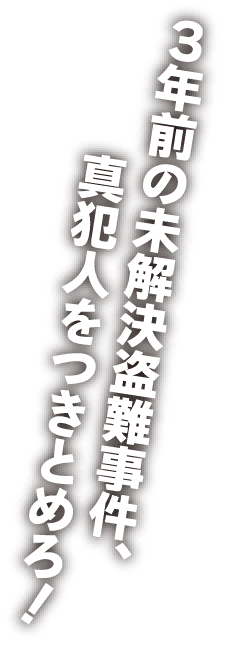 3年前の未解決盗難事件、真犯人をつきとめろ！